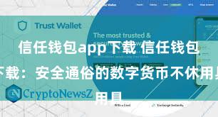 信任钱包app下载 信任钱包下载：安全通俗的数字货币不休用具