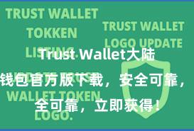 Trust Wallet大陆下载 信任钱包官方版下载，安全可靠，立即获得！