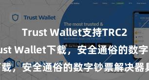 Trust Wallet支持TRC20吗 安卓版Trust Wallet下载，安全通俗的数字钞票解决器具!