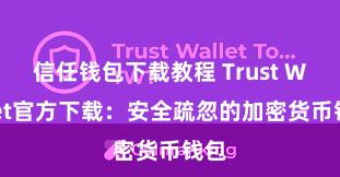 信任钱包下载教程 Trust Wallet官方下载：安全疏忽的加密货币钱包