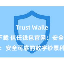 Trust Wallet正版免费下载 信任钱包官网：安全可靠的数字钞票科罚平台