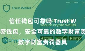 信任钱包可靠吗 Trust Wallet加密钱包，安全可靠的数字财富责罚器具