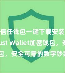 信任钱包一键下载安装 Trust Wallet加密钱包，安全可靠的数字钞票惩办器具