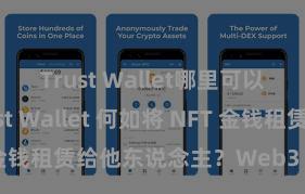 Trust Wallet哪里可以下载 Trust Wallet 何如将 NFT 金钱租赁给他东说念主？Web3 经济模式理会