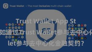 Trust Wallet App Store链接 何如通过Trust Wallet参与去中心化金融契约？