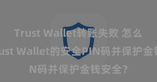 Trust Wallet转账失败 怎么竖立Trust Wallet的安全PIN码并保护金钱安全？