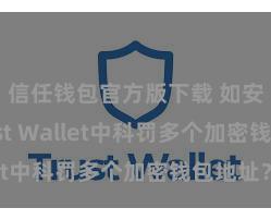 信任钱包官方版下载 如安在Trust Wallet中科罚多个加密钱包地址？