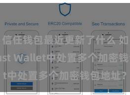 信任钱包最近更新了什么 如安在Trust Wallet中处置多个加密钱包地址？