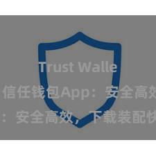 Trust Wallet安装教程 信任钱包App：安全高效，下载装配快捷